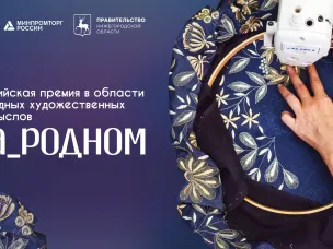 Мастеров и руководителей предприятий народных художественных промыслов приглашают к участию в Российской премии «На_родном»